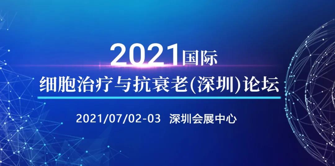 2021国际细胞治疗与抗衰老论坛将于7月在深圳举办